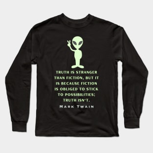 Alien with Mark Twain quote: Truth is stranger than fiction... Long Sleeve T-Shirt